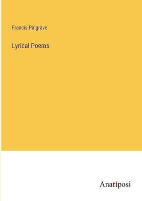Lyrical Poems by Palgrave, Francis