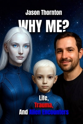 Why Me ?: Life, Trauma And Alien Encounters by Thornton, Jason