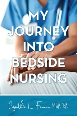My Journey into Bedside Nursing by Fannin, Cynthia L.