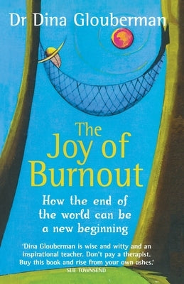 The Joy of Burnout: How the end of the world can be a new beginning by Glouberman, Dina
