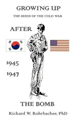 Growing Up After the Bomb: The Seeds of the Cold War 1945-1947 by Rohrbacher, Richard W.