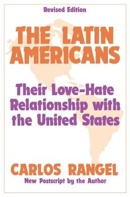 The Latin Americans: Their Love-Hate Relationship with the United States by Rangel, Carlos