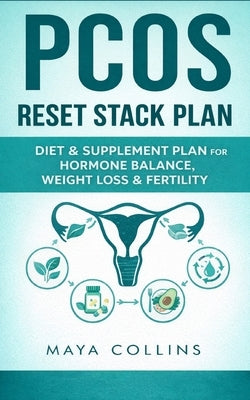 PCOS Reset Stack: Science-Backed Diet and Supplements for Hormone Balance, Fertility Boost, and Lasting Energy by Collins, Maya