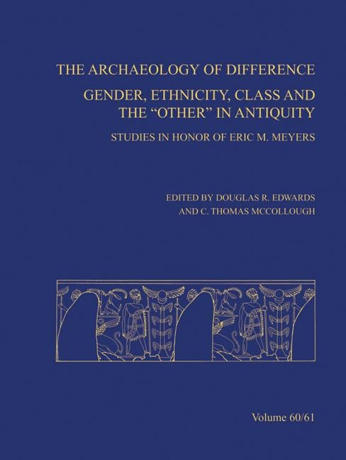 The Archaeology of Difference: Gender, Ethnicity, Class and the 'Other' in Antiquity. Studies in Honor of Eric M Meyers by McCollough, C. Thomas