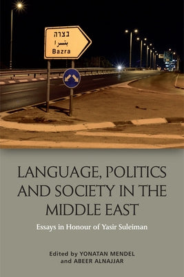 Language, Politics and Society in the Middle East: Essays in Honour of Yasir Suleiman by Mendel, Yonatan