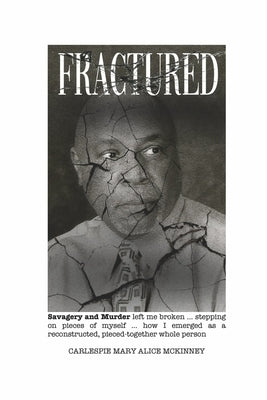 Fractured: Savagery and Murder Left Me Broken ... Stepping on Pieces of Myself ... How I E by McKinney, Carlespie