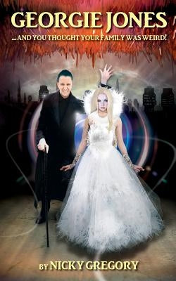 Georgie Jones ... and You Thought Your Family Was Weird! by Gregory, Nicky