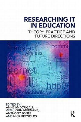 Researching IT in Education: Theory, Practice and Future Directions by McDougall, Anne