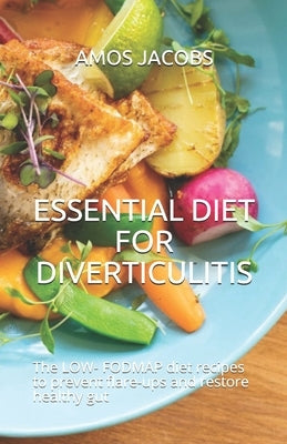 Essential Diet for Diverticulitis: The LOW- FODMAP diet recipes to prevent flare-ups and restore healthy gut by Jacobs, Amos