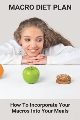 Macro Diet Plan: How To Incorporate Your Macros Into Your Meals: Eating Plan For Getting Lean by Coulson, Marcos