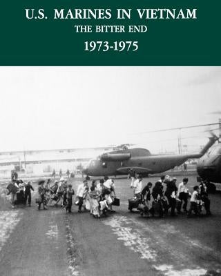 U.S. Marines in the Vietnam War: The Bitter End 1973-1975 by Dunham, George R.