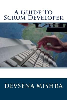 A Guide To Scrum Developer by Mishra, Devsena