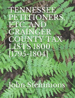 Tennessee Petitioners, Etc. and Grainger County Tax Lists 1800 [1795-1804] by Stemmons, John
