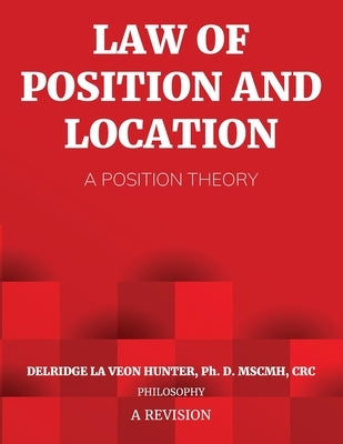 Law of Position and Location: A Position Theory by Hunter, Ph. D. Delridge