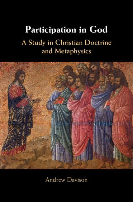 Participation in God: A Study in Christian Doctrine and Metaphysics by Davison, Andrew