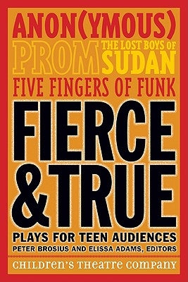 Fierce & True: Plays for Teen Audiences by Children's Theatre Company