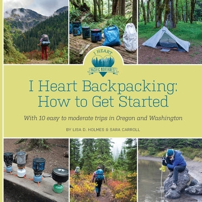I Heart Backpacking: How to Get Started by Holmes, Lisa D.
