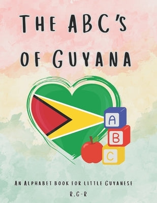 ABC's of Guyana: An Alphabet book for Little Guyanese by R. G-R