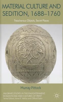 Material Culture and Sedition, 1688-1760: Treacherous Objects, Secret Places by Pittock, M.