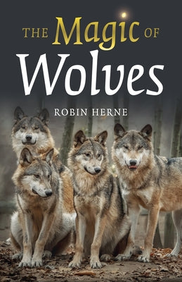 The Magic of Wolves by Herne, Robin
