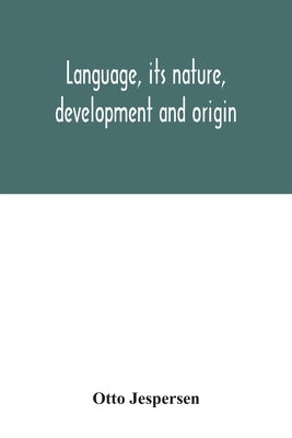 Language, its nature, development and origin by Jespersen, Otto