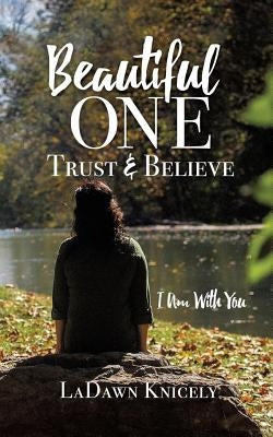 Beautiful One: Trust & Believe by Knicely, Ladawn