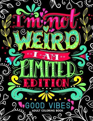 I'm not Weird I am Limited Edition: Good Vibes Adults Coloring Books Flower, Floral and Cute Animals with Quotes (Inspirational Coloring book) by Adult Coloring Books