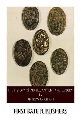 The History of Arabia, Ancient and Modern by Crichton, Andrew