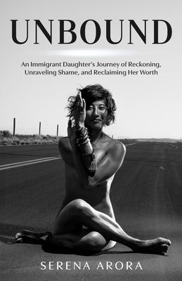 Unbound: An Immigrant Daughter's Journey of Reckoning, Unraveling Shame, and Reclaiming Her Worth by Little, Tias