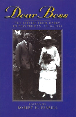 Dear Bess: The Letters from Harry to Bess Truman, 1910-1959 by Ferrell, Robert H.