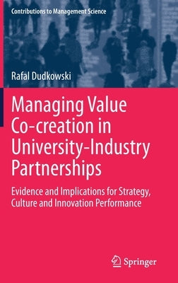 Managing Value Co-Creation in University-Industry Partnerships: Evidence and Implications for Strategy, Culture and Innovation Performance by Dudkowski, Rafal