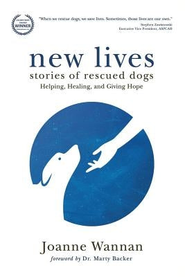New Lives: Stories of Rescued Dogs Helping, Healing and Giving Hope by Wannan, Joanne
