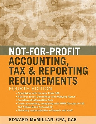 Not-For-Profit Accounting, Tax, and Reporting Requirements by McMillan, Edward J.