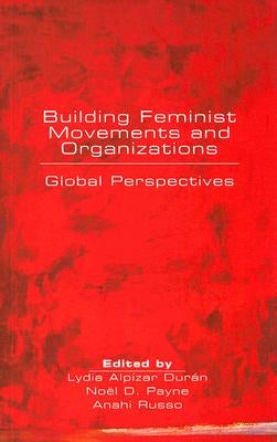 Building Feminist Movements and Organizations: Global Perspectives by Durán, Lydia Alpízar