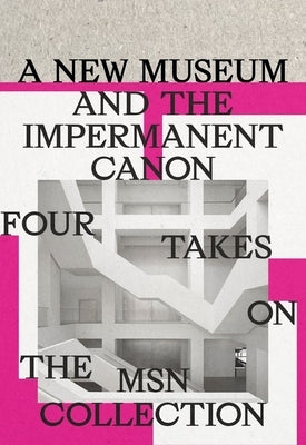 A New Museum and the Impermanent Canon: Four Takes on the Msn Collection by Mytkowska, Joanna