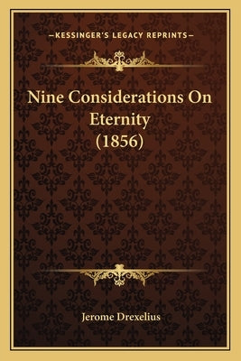 Nine Considerations On Eternity (1856) by Drexelius, Jerome
