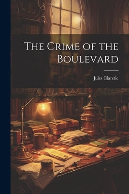 The Crime of the Boulevard by Claretie, Jules