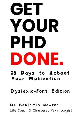 Get Your PhD Done: 28 Days to Reboot Your Motivation (Dyslexic-Font Edition) by Newton, Benjamin