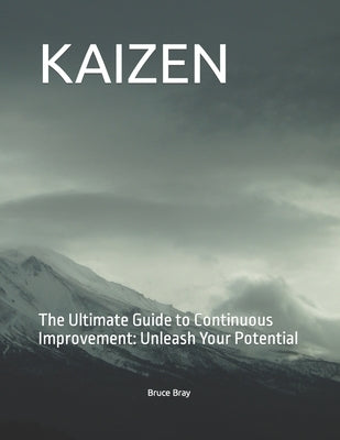 Kaizen: The Ultimate Guide to Continuous Improvement: Unleash Your Potential by Bray, Bruce