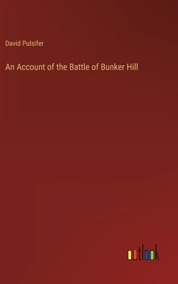 An Account of the Battle of Bunker Hill by Pulsifer, David