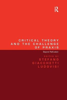 Critical Theory and the Challenge of PRAXIS: Beyond Reification by Ludovisi, Stefano Giacchetti
