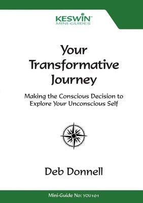 Your Transformative Journey: Making the Conscious Decision to Explore Your Unconscious Self by Donnell, Deb