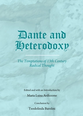 Dante and Heterodoxy: The Temptations of 13th Century Radical Thought by Ardizzone, Maria Luisa