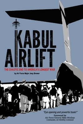 Kabul Airlift: The Chaotic End to America's Longest War by Brewer, Joey