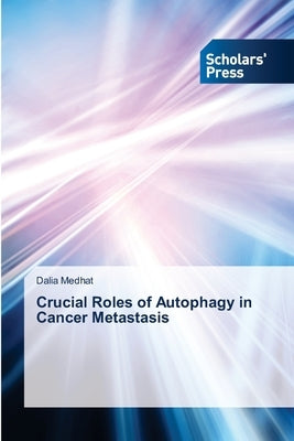 Crucial Roles of Autophagy in Cancer Metastasis by Medhat, Dalia