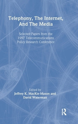 Telephony, the Internet, and the Media: Selected Papers From the 1997 Telecommunications Policy Research Conference by Mackie-Mason, Jeffrey K.
