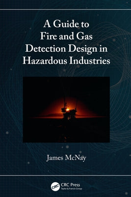 A Guide to Fire and Gas Detection Design in Hazardous Industries by McNay, James