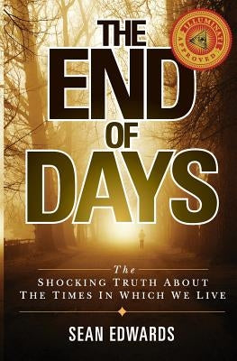 The End of Days: The Shocking Truth About The Times In Which We Live by Edwards, Sean