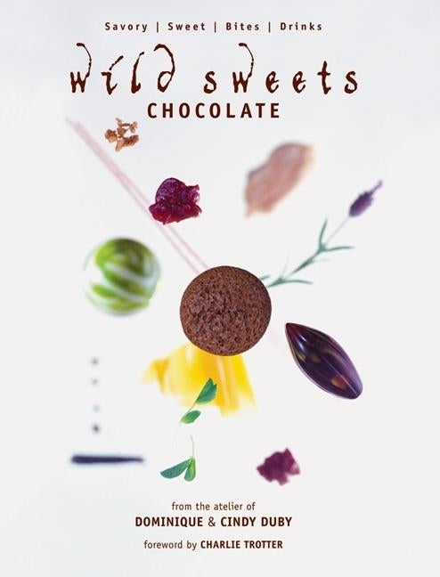 Wild Sweets: Chocolate: Savory, Sweet, Bites, Drinks by Duby, Dominique