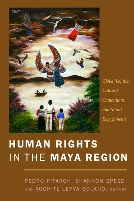 Human Rights in the Maya Region: Global Politics, Cultural Contentions, and Moral Engagements by Pitarch, Pedro